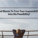 Your Impossible Is God’s Possible!